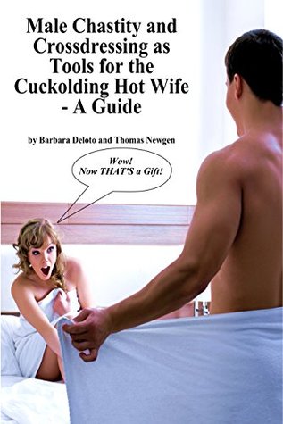 Male Chastity and Crossdressing as Tools for the Cuckolding Hot Wife - A Guide (Forced Feminization, Hot Wives, and Cuckolds)