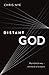 Distant God: Why He Feels Far Away...And What We Can Do About It