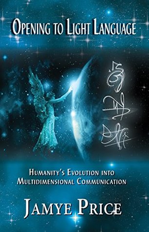 Opening to Light Language: Humanity's Evolution into Multidimensional Communication (Kindle Edition)