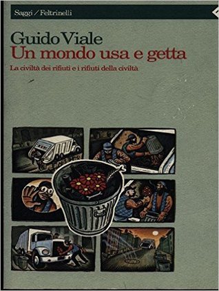 Un mondo usa e getta: La civiltà dei rifiuti e i rifiuti della civiltà (Paperback)