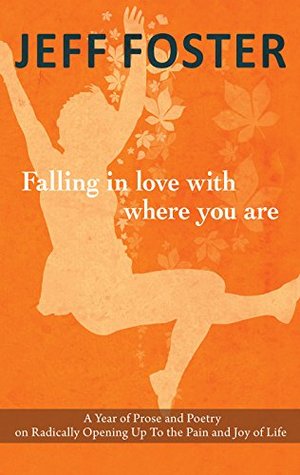 Falling in Love with Where You Are: A Year of Prose and Poetry on Radically Opening Up to the Pain and Joy of Life
