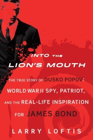 Into the Lion's Mouth: The True Story of Dusko Popov: World War II Spy, Patriot, and the Real-Life Inspiration for James Bond
