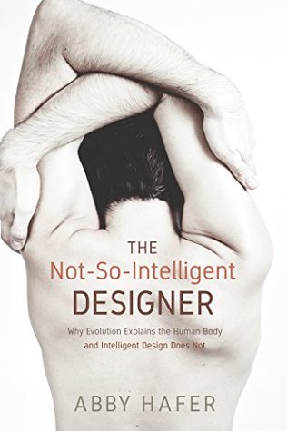The Not-So-Intelligent Designer: Why Evolution Explains the Human Body and Intelligent Design Does Not (Kindle Edition)