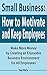 Small Business: How to Motivate and Keep Employees: Make More Money by Creating an Enjoyable Business Environment for All Employees