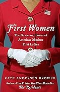 First Women: The Grace and Power of America&#x27;s Modern First Ladies 