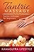 Tantric Massage: Tantric Massage for Beginners, Tantra Massage (Lingam, Yoni, Sensual Massage, Tantric Massage, Tantra Massage, Sex Positions, Kama Sutra, Kama Sutra for Beginners, Tantra Book)