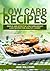 LOW CARB: Low Carb Recipes: Simple and effective low carb weight loss recipes for healthy living!! (lose weight, lose belly fat,low carb diet,everyday healthy diet)