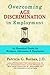 Overcoming Age Discrimination in Employment: An Essential Guide for Workers, Advocates & Employers