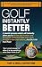 Golf Instantly Better and D...