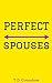 Perfect Spouses: A Little Humor For Those Married, Divorced, Separated, Dating, and Going Through The Motions of Love