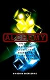Alchemy: How to Be Free, Live Life and Create Everything You Desire