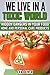 We Live in a Toxic World: Hidden Dangers in your Food, Home and Personal Care Products (Ingredients to Avoid, List of Harmful Chemicals, Toxins, Cosmetic Chemicals, Toxic Food)