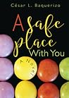 A Safe Place With You by César L. Baquerizo