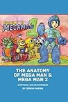 The Anatomy of Mega Man & Mega Man 2: A complete breakdown of two classic NES games (unofficial and unauthorized) (The Anatomy of Games)