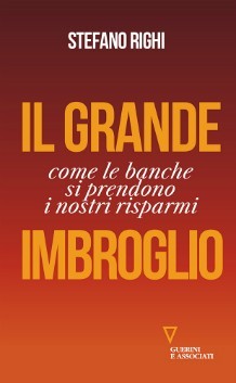 Il grande imbroglio: come le banche si prendono i nostri risparmi