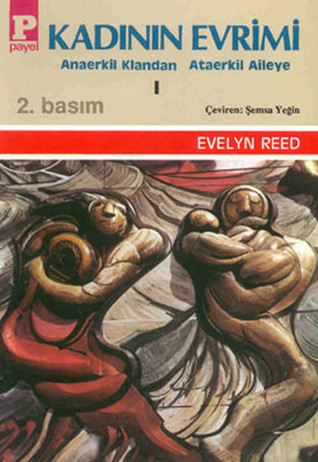 Kadının Evrimi: Anaerkil Klandan Ataerkil Aileye Cilt I (Paperback)