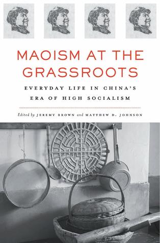 Maoism at the Grassroots: Everyday Life in China’s Era of High Socialism (Hardcover)