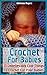 Crochet For Babies: 13 Unbelievably Cool Things To Crochet For Your Babies