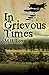 In Grievous Times by M.H. Lowe