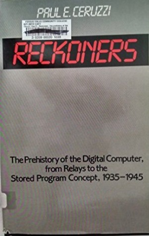 Reckoners: the Prehistory of the Digital Computer, from Relays to the Stored Program Concept, 1935-1945