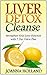 Liver Detox Cleanse: Strengthen Your Liver Function with 7 Day Detox Plan (Liver Detox Cleanse, Liver Detox, Liver Detox Diet)
