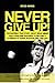 Never Give Up!: The inspiring true story about Brad Minns who overcame deafness to become a Champion at Tennis, Bodybuilding, and Life!