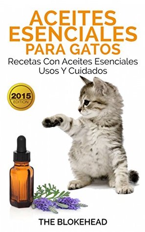 Aceites esenciales para gatos: Recetas con aceites esenciales, usos y cuidados (Spanish Edition)