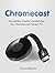 Chromecast: Incredibly Useful Guidelines for Chromecast Smart TV (chromecast, chromecast book, chromecast for dummies,)