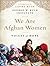 We Are Afghan Women by George W. Bush Institute