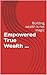 Empowered True Wealth ...: ...