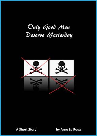 Only Good Men Deserve Yesterday