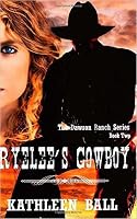 Ryelee's Cowboy (Dawson Ranch, #2) by Kathleen Ball