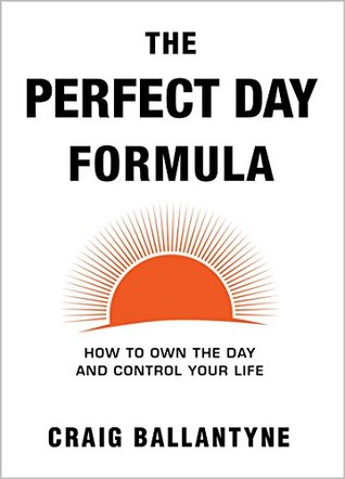 The Perfect Day Formula: How to Own the Day and Control Your Life (Kindle Edition)