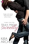 Truly, Madly, Sweetly by Kira Archer Truly, Madly, Sweetly by Kira Archer