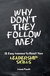 Why Don't They Follow Me? 12 Easy Lessons to Boost Your Leadership Skills
