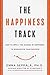 The Happiness Track: How to Apply the Science of Happiness to Accelerate Your Success