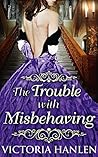 The Trouble With Misbehaving by Victoria Hanlen
