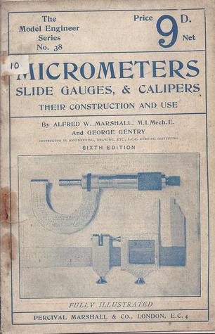 Micrometers, Slide Gauges, and Calipers: Principles, Construction, Operation and Use of Appliances for Fine Mechanical Measurements