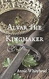 Alvar the Kingmaker by Annie Whitehead