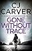 Gone Without Trace by C.J. Carver Gone Without Trace by C.J. Carver