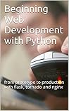 Beginning Web Development with Python: from prototype to production with flask, tornado and nginx