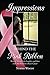 Impressions Behind the Pink Ribbon: Writing Through the Laughter and Tears with My Metastatic Breast Cancer