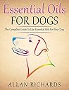 Essential Oils For Dogs : The Complete Guide To Use Essential Oils For Your Dog