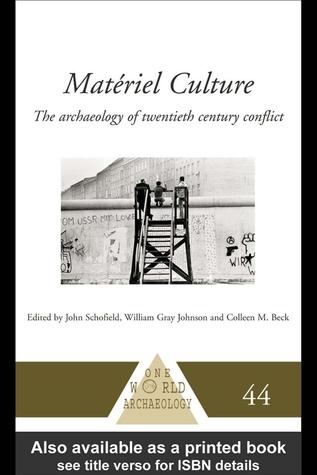 Matériel Culture: The Archaeology of Twentieth-Century Conflict