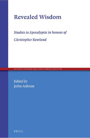 Revealed Wisdom: Studies in Apocalyptic in honour of Christopher Rowland (Ancient Judaism and Early Christianity, 88)