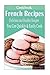 Classic French Recipes: Over 100 Premium French Cooking Recipes:french recipes, french recipes cookbook, french cooking, french recipes, french cookbook, french cuisine, quiche recipes