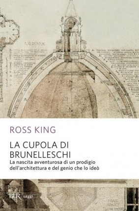 La cupola del Brunelleschi: La nascita avventurosa di un prodigio dell'architettura e del genio che lo ideò