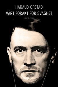 Vårt förakt för svaghet : nazismens normer och värderingar - och våra egna (Hardcover)