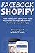 FACEBOOK SHOPIFY: Make Money Online Selling Gifts, Toys & Accessories via Cheap Facebook Ads... That You Can Start for Only $5
