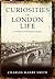 Curiosities of London Life:...